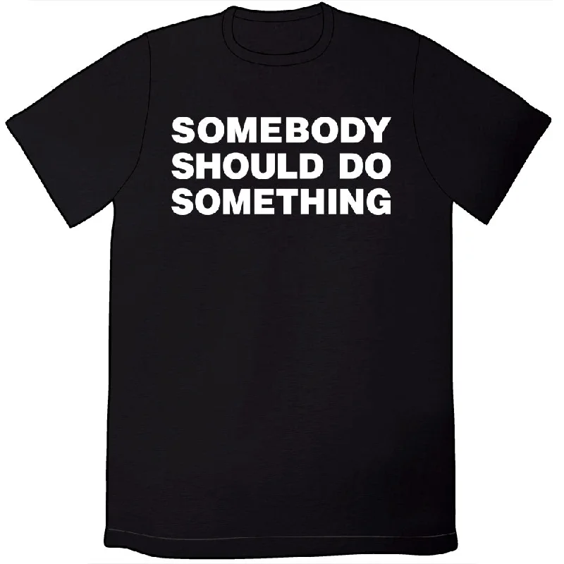 Somebody Should DO Something Shirt